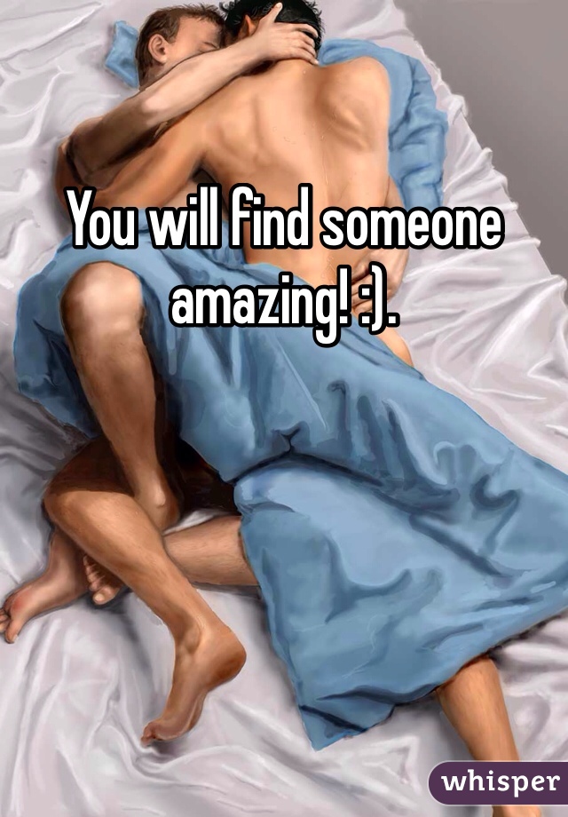 You will find someone amazing! :). 