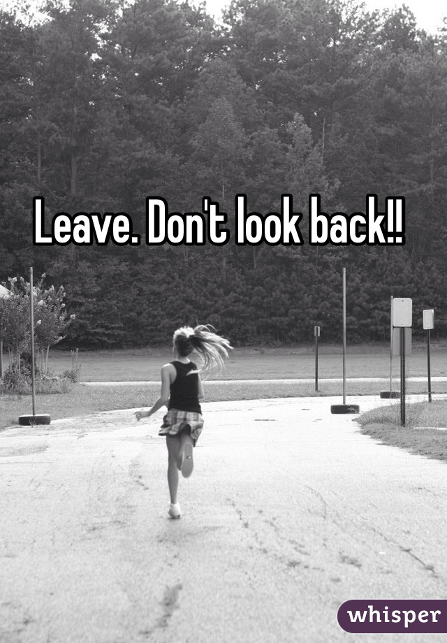 Leave. Don't look back!!