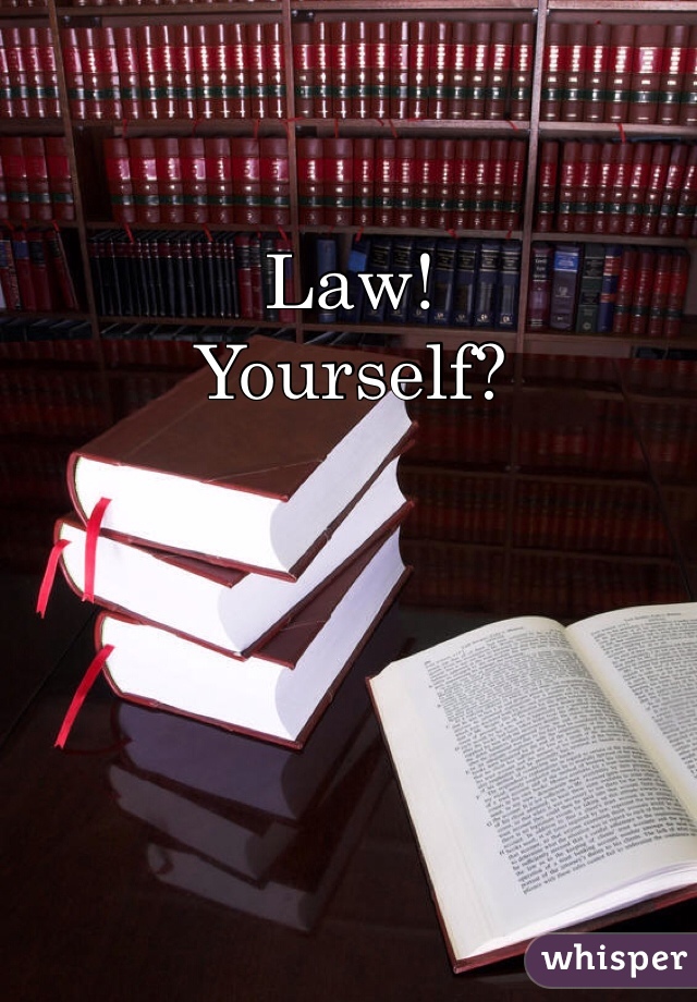Law!
Yourself?