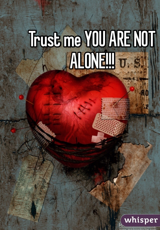 Trust me YOU ARE NOT ALONE!!!