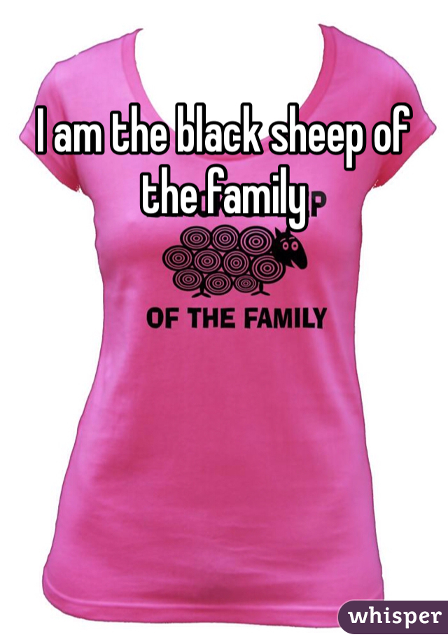 I am the black sheep of the family 