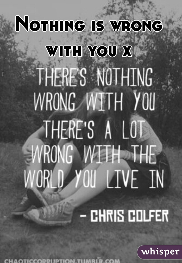Nothing is wrong with you x 