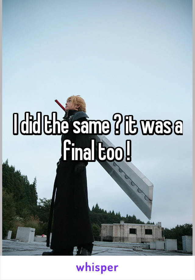 I did the same 😂 it was a final too ! 