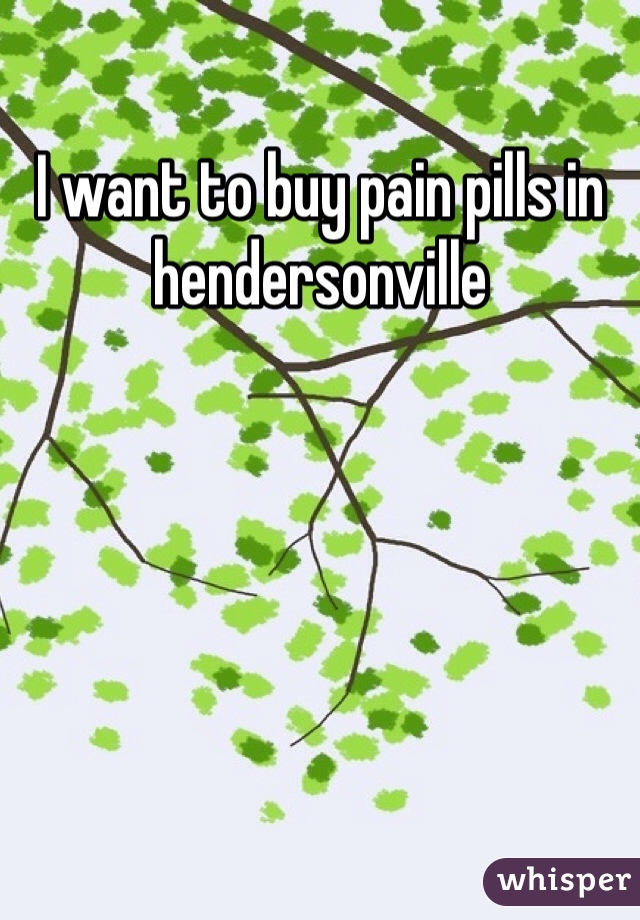 I want to buy pain pills in hendersonville 
