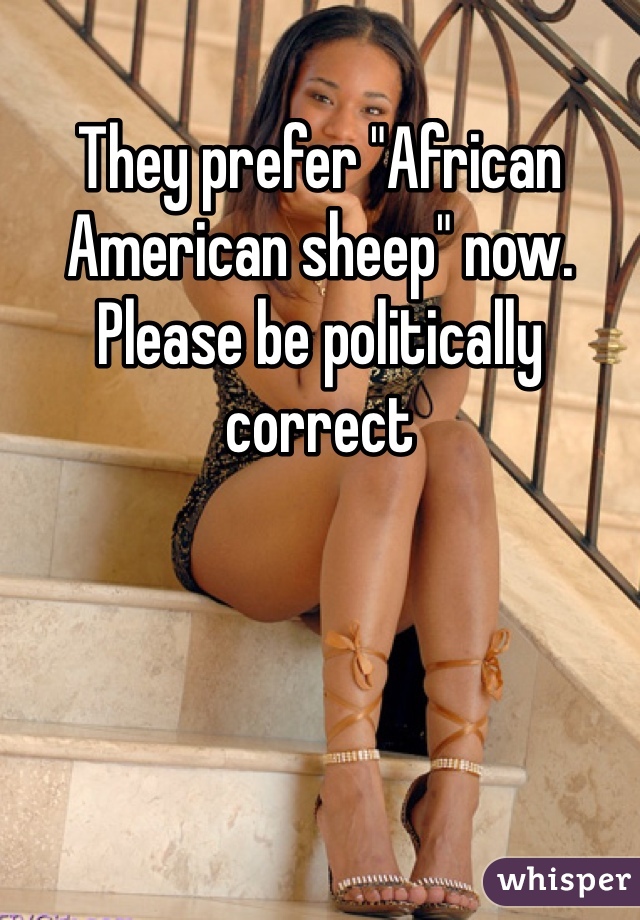 They prefer "African American sheep" now. Please be politically correct