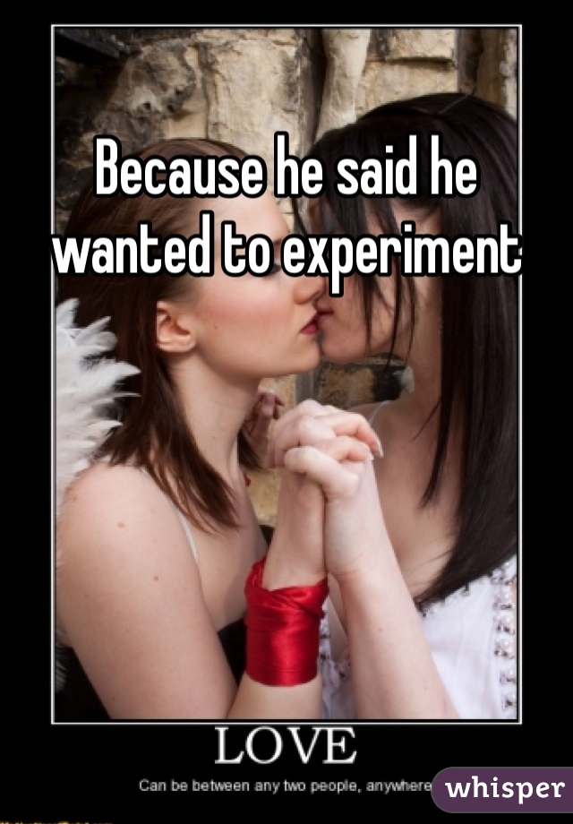 Because he said he wanted to experiment