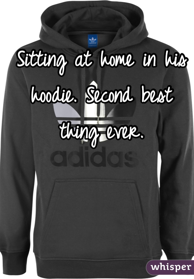 Sitting at home in his hoodie. Second best thing ever. 