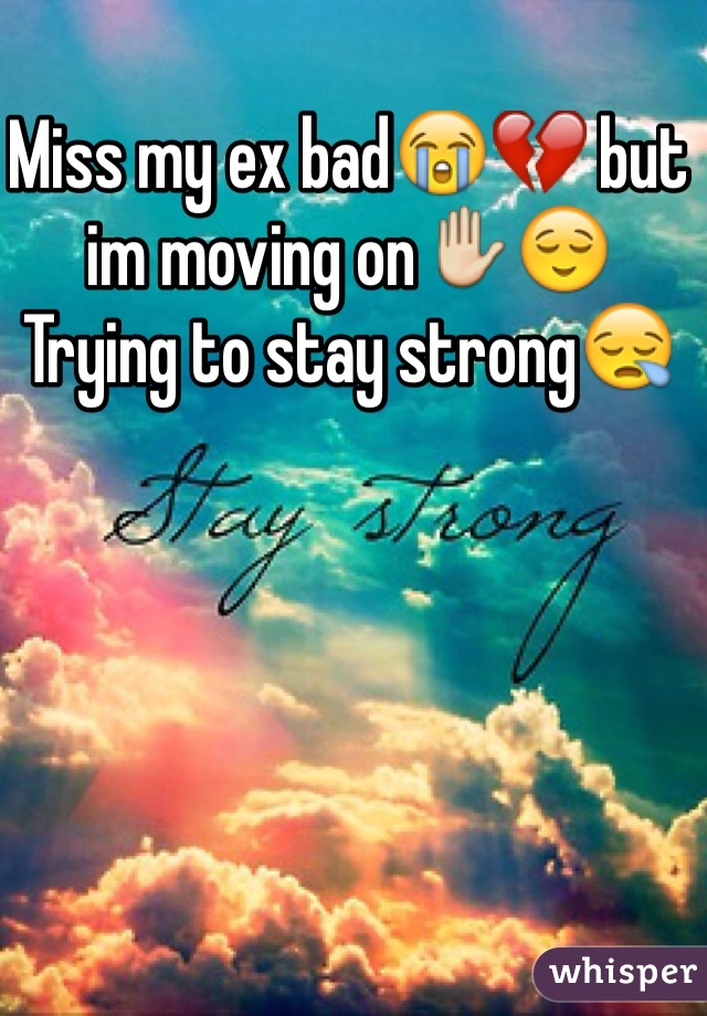 Miss my ex bad😭💔 but im moving on✋😌
Trying to stay strong😪