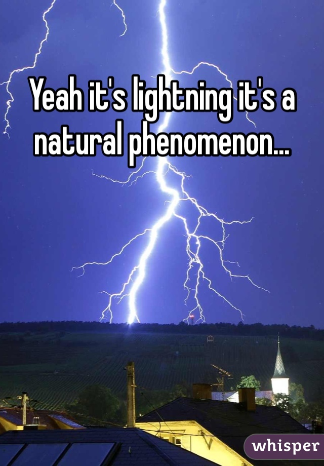 Yeah it's lightning it's a natural phenomenon...  