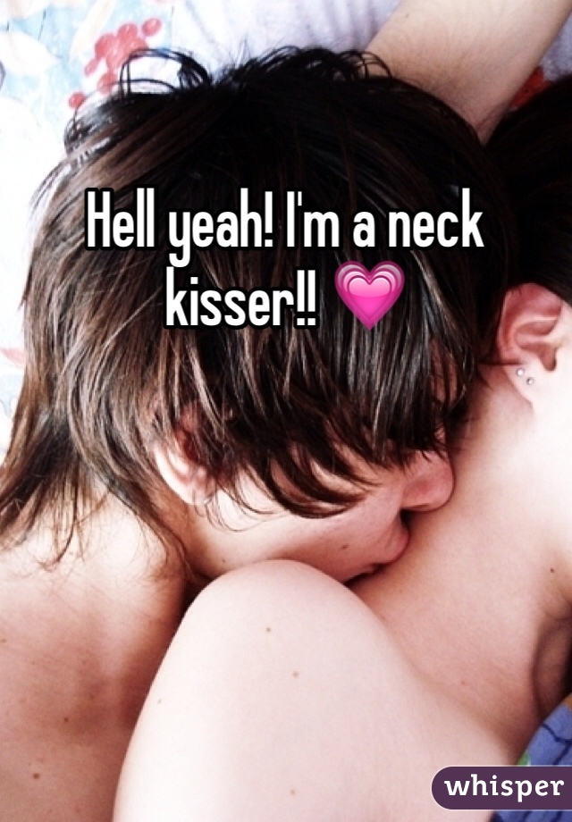 Hell yeah! I'm a neck kisser!! 💗