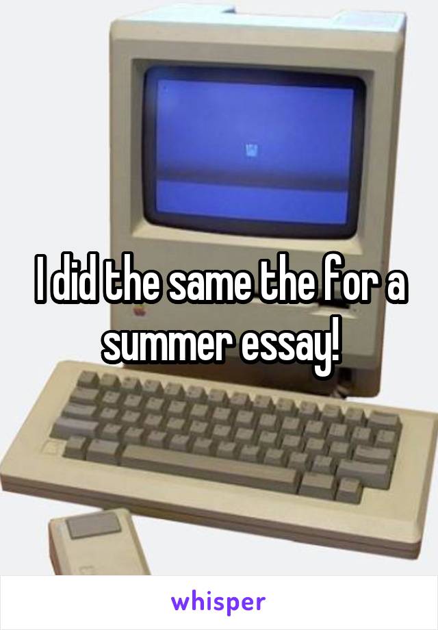 I did the same the for a summer essay!