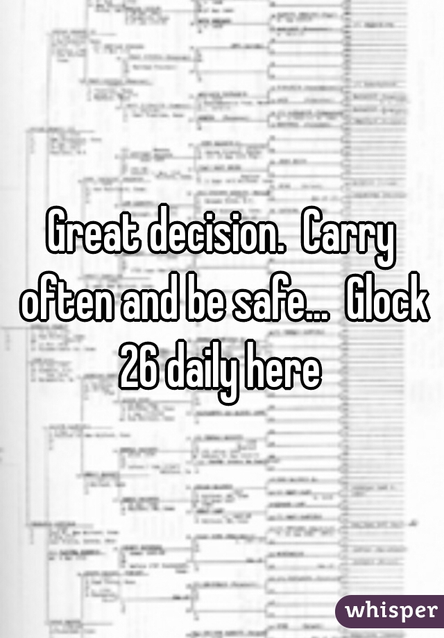 Great decision.  Carry often and be safe...  Glock 26 daily here 