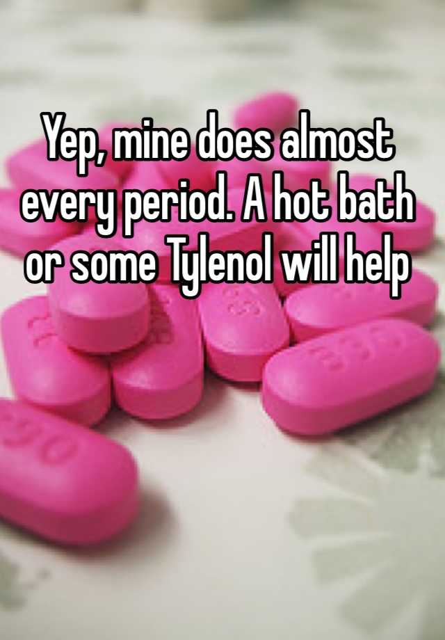 yep-mine-does-almost-every-period-a-hot-bath-or-some-tylenol-will-help