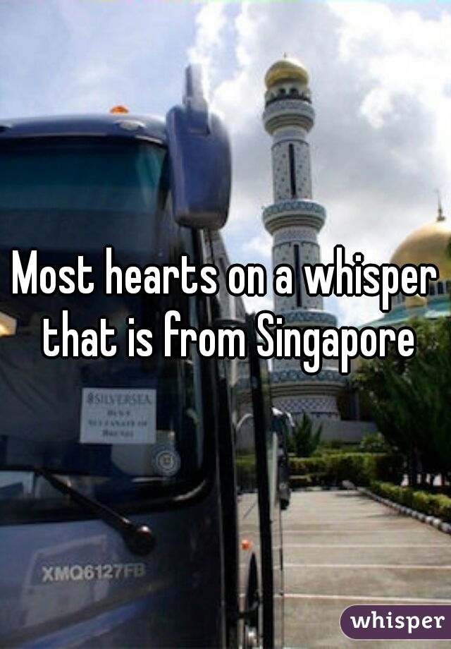 Most hearts on a whisper that is from Singapore