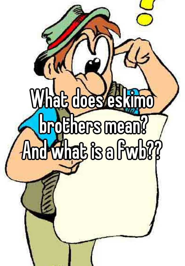 what-does-eskimo-brothers-mean-and-what-is-a-fwb