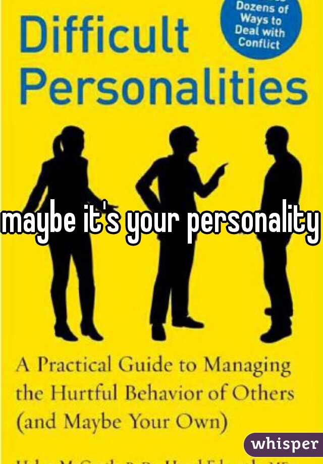 maybe it's your personality