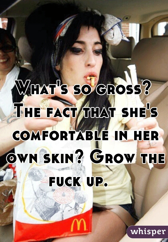 What's so gross? The fact that she's comfortable in her own skin? Grow the fuck up.   