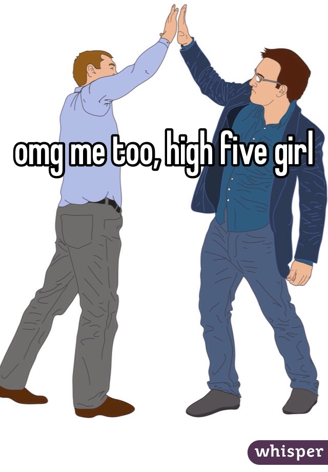 omg me too, high five girl