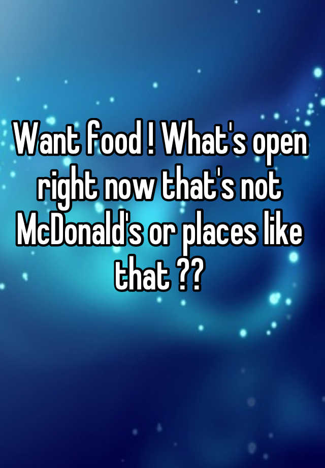 want-food-what-s-open-right-now-that-s-not-mcdonald-s-or-places-like