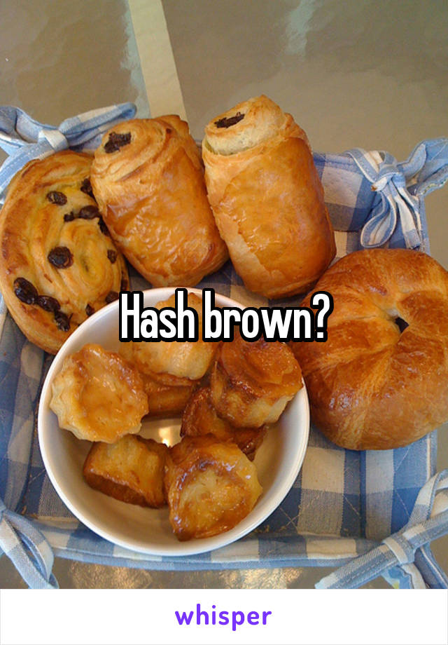 Hash brown?