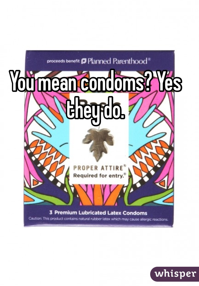 You mean condoms? Yes they do. 