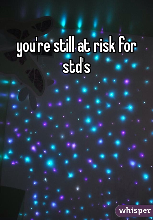 you're still at risk for std's