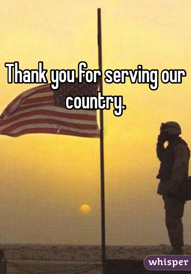 Thank you for serving our country. 
