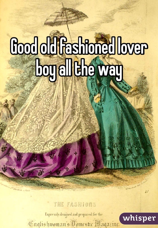 Good old fashioned lover boy all the way