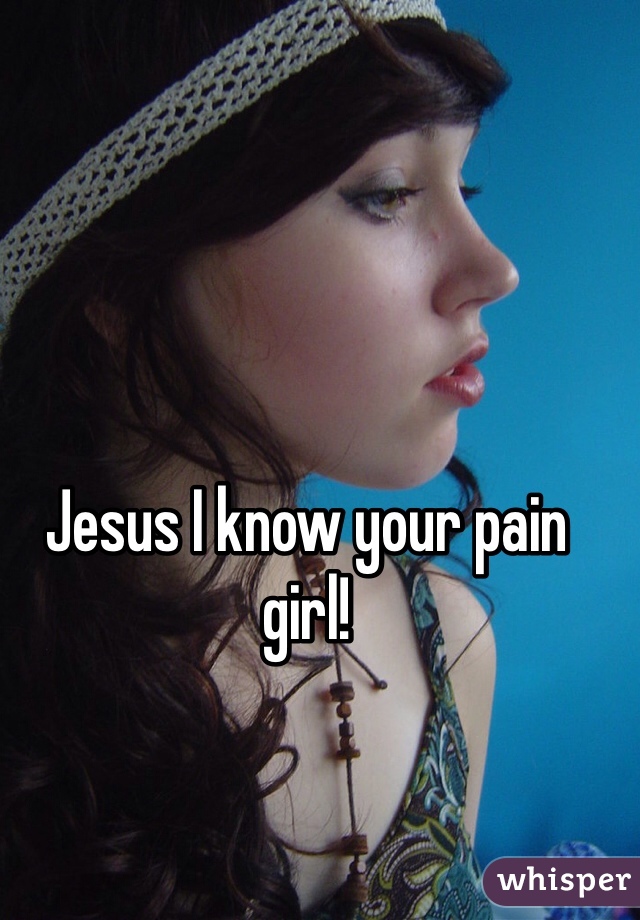 Jesus I know your pain girl!