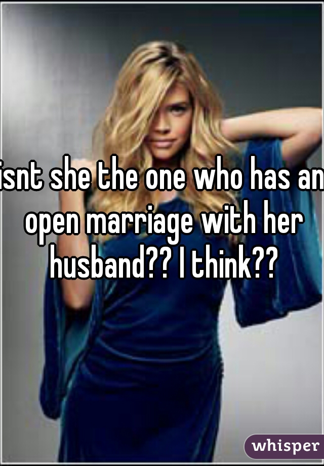 isnt she the one who has an open marriage with her husband?? I think??