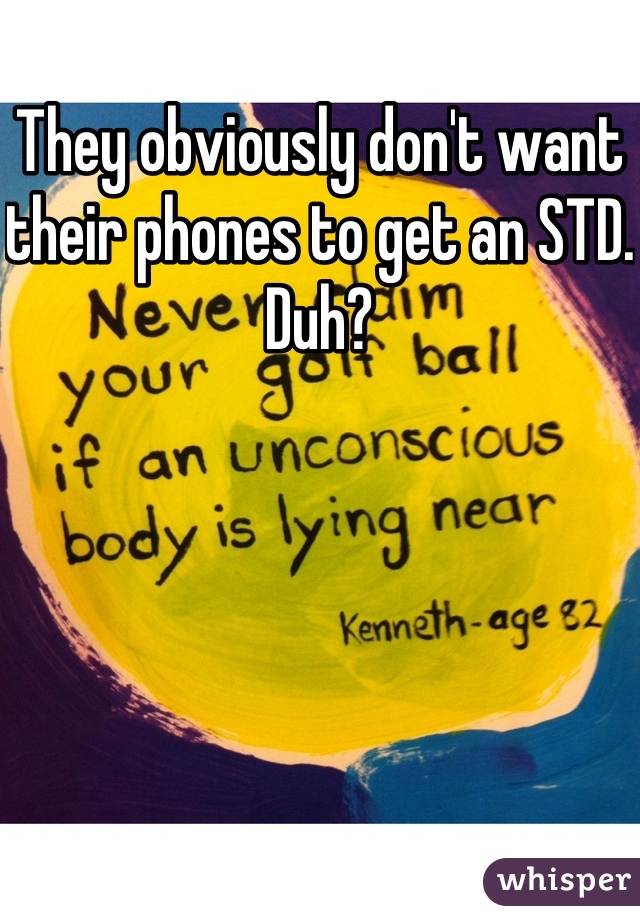 They obviously don't want their phones to get an STD.  Duh?