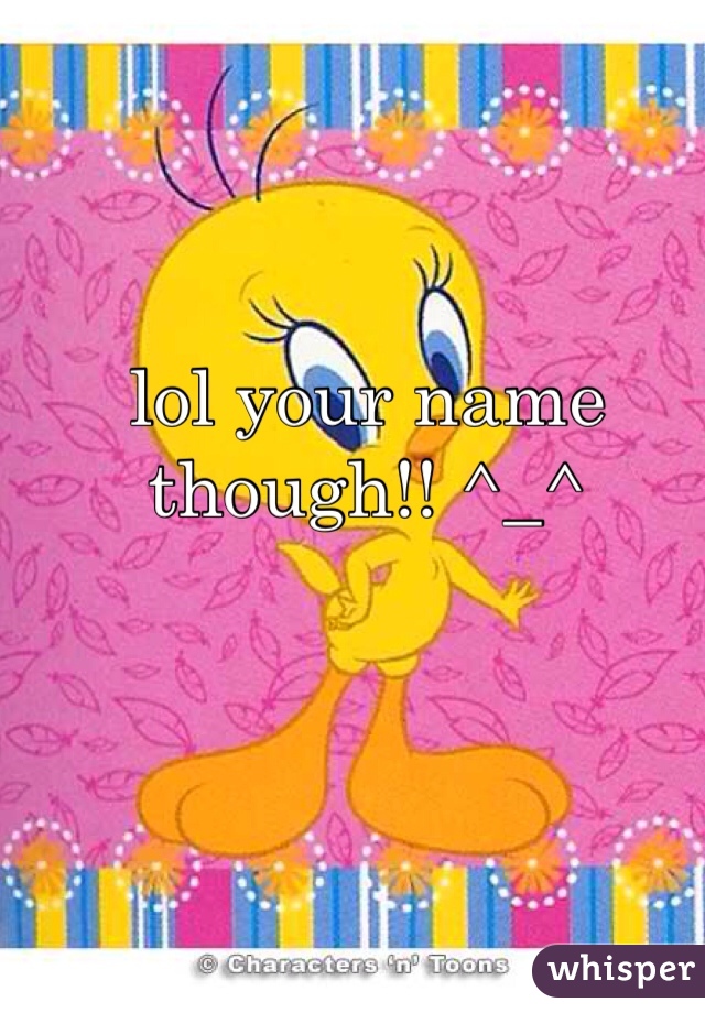 lol your name though!! ^_^