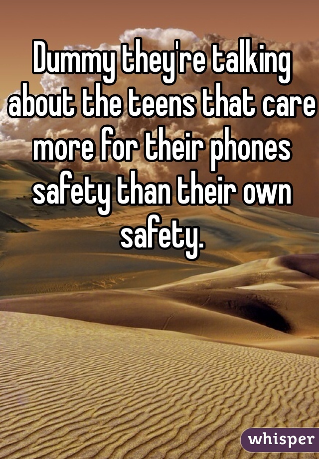 Dummy they're talking about the teens that care more for their phones safety than their own safety.