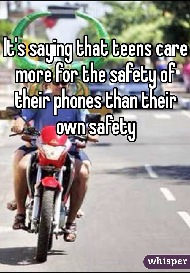 It's saying that teens care more for the safety of their phones than their own safety