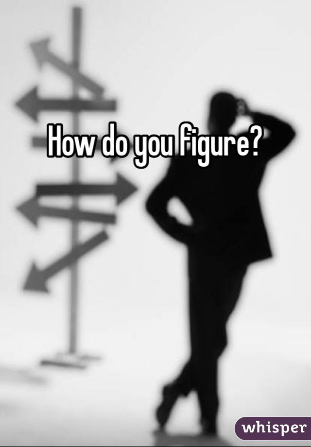 How do you figure? 