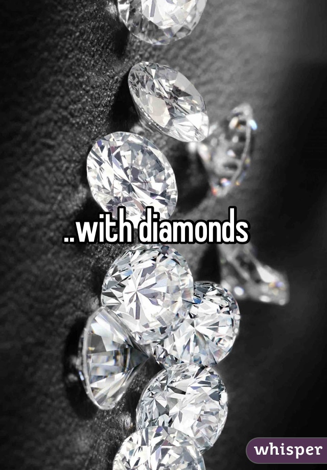 ..with diamonds