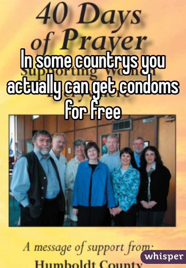 In some countrys you actually can get condoms for free