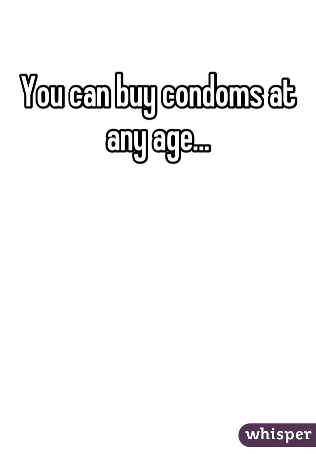 You can buy condoms at any age...