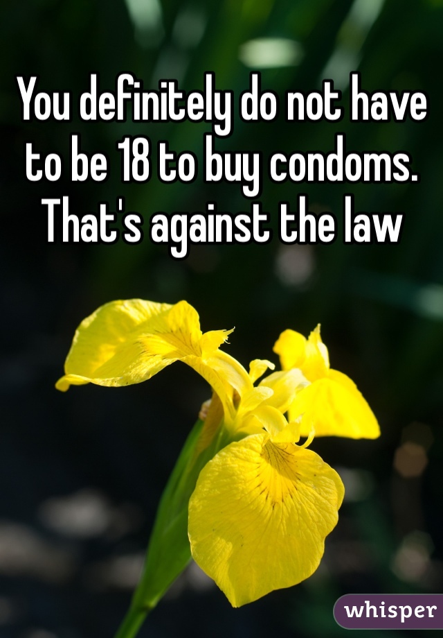 You definitely do not have to be 18 to buy condoms. That's against the law 