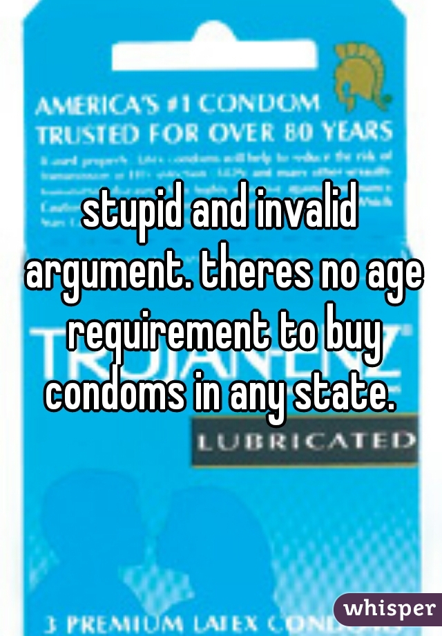 stupid and invalid argument. theres no age requirement to buy condoms in any state. 