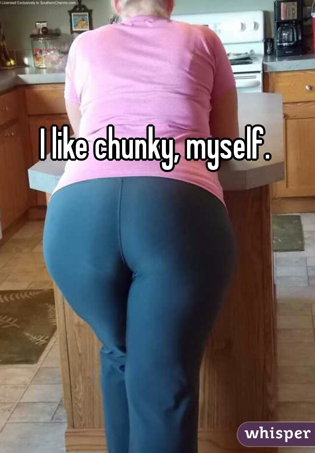 I like chunky, myself.   
