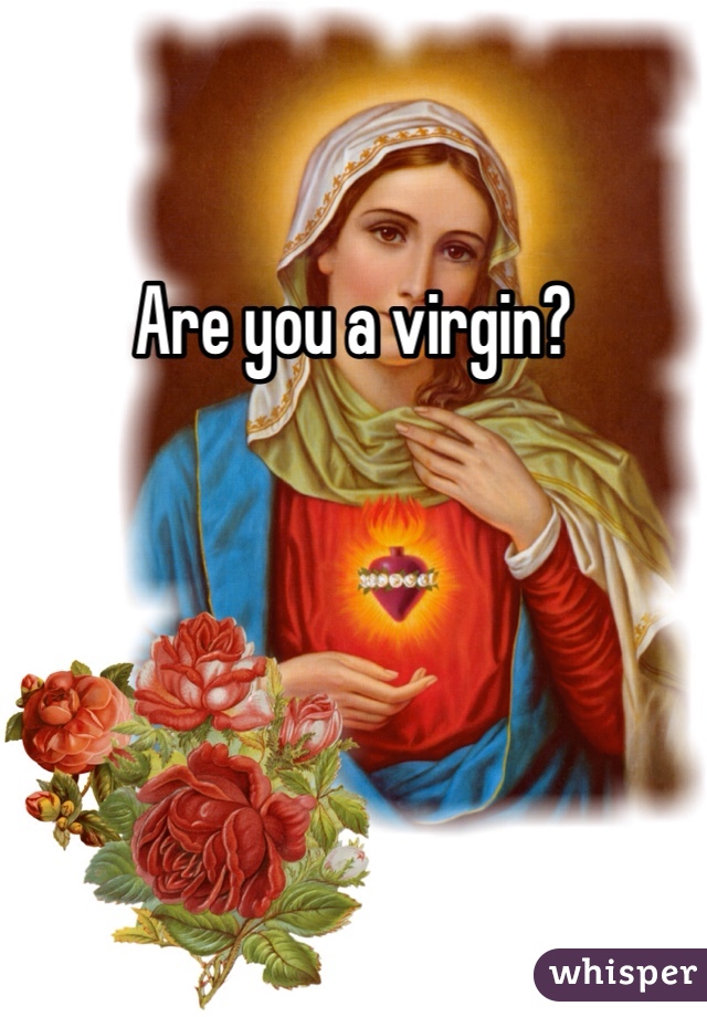 Are you a virgin?