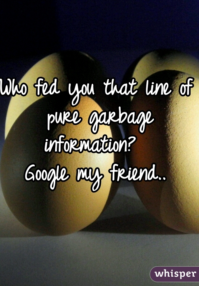 Who fed you that line of pure garbage information?  
Google my friend..