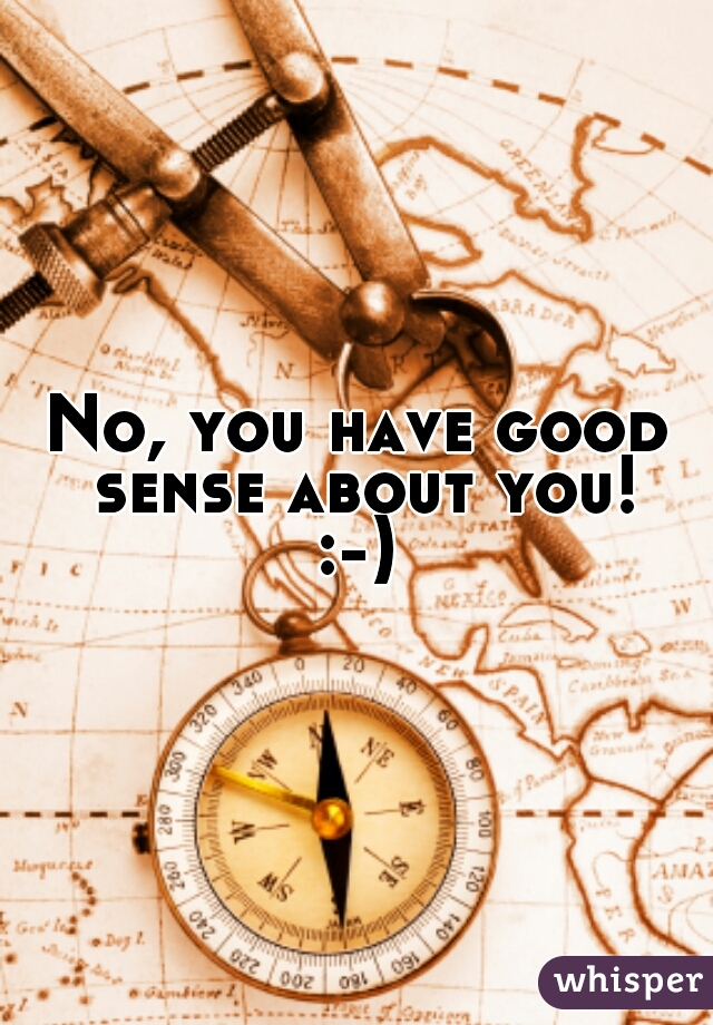 No, you have good sense about you!
:-)