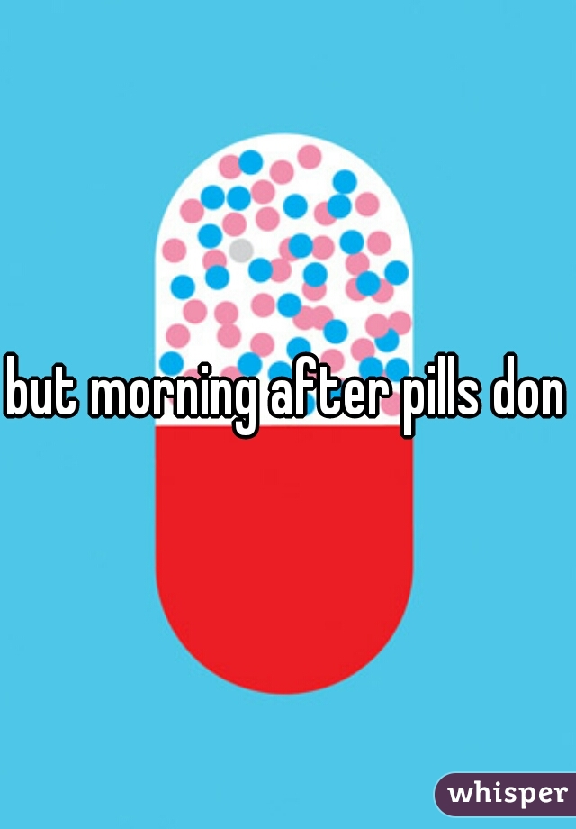 but morning after pills dont