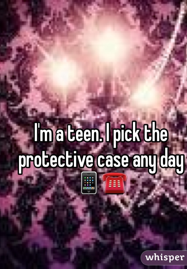 I'm a teen. I pick the protective case any day📱☎️
