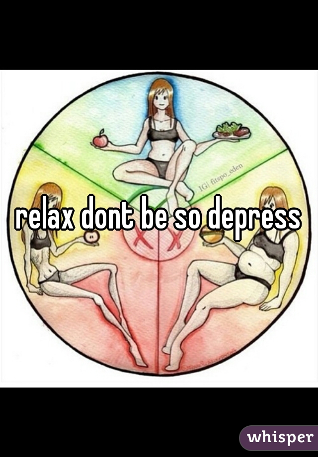 relax dont be so depress