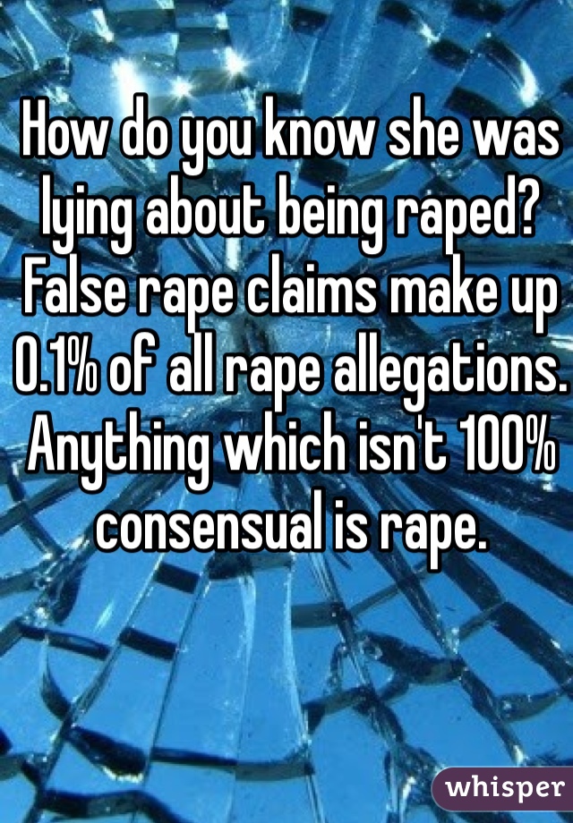 How do you know she was lying about being raped? False rape claims make up 0.1% of all rape allegations. Anything which isn't 100% consensual is rape.