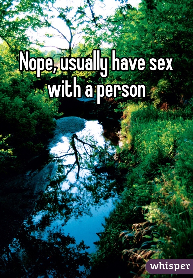 Nope, usually have sex with a person

