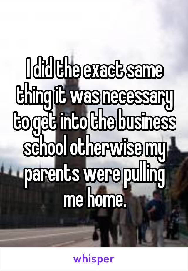 I did the exact same thing it was necessary to get into the business school otherwise my parents were pulling me home.